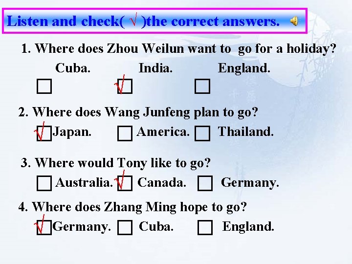 Listen and check( √ )the correct answers. 1. Where does Zhou Weilun want to Listen and check( √ )the correct answers. 1. Where does Zhou Weilun want to