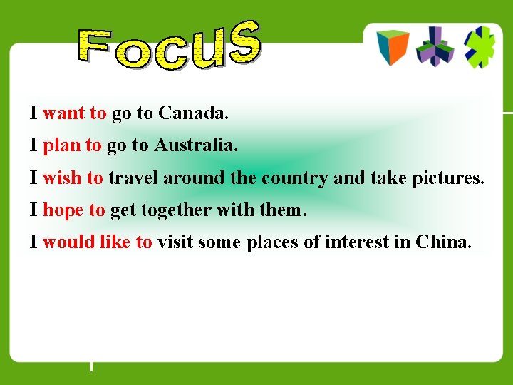 I want to go to Canada. I plan to go to Australia. I wish I want to go to Canada. I plan to go to Australia. I wish