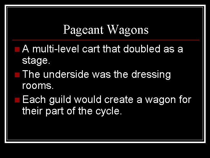 Pageant Wagons n. A multi-level cart that doubled as a stage. n The underside