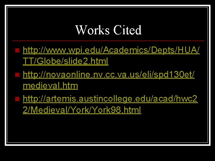 Works Cited http: //www. wpi. edu/Academics/Depts/HUA/ TT/Globe/slide 2. html n http: //novaonline. nv. cc.