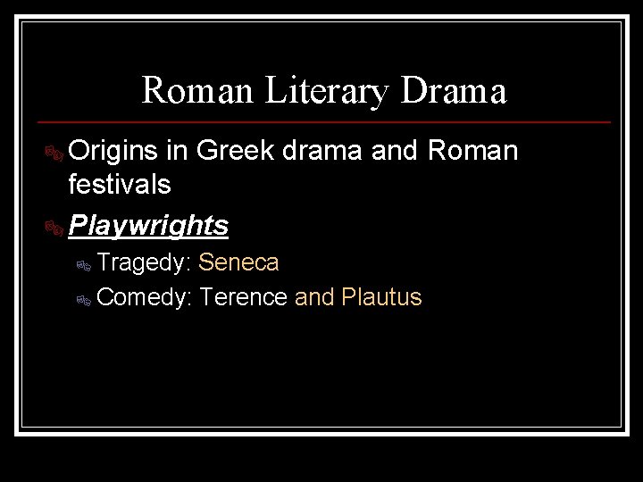 Roman Literary Drama ® Origins in Greek drama and Roman festivals ® Playwrights ®