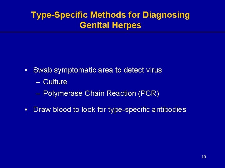 Type-Specific Methods for Diagnosing Genital Herpes • Swab symptomatic area to detect virus – Type-Specific Methods for Diagnosing Genital Herpes • Swab symptomatic area to detect virus –