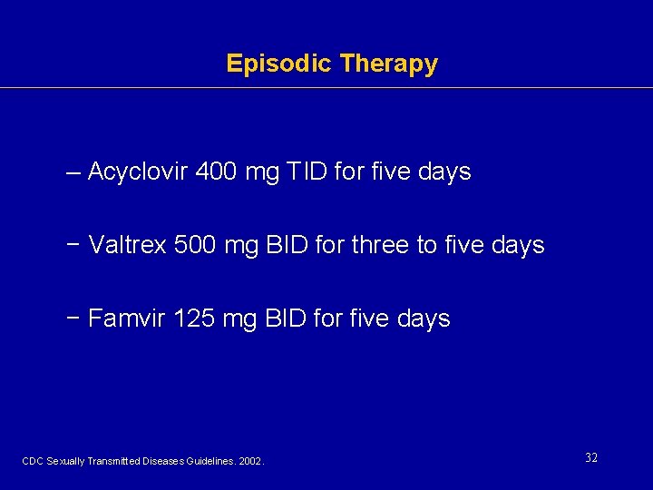 Episodic Therapy – Acyclovir 400 mg TID for five days − Valtrex 500 mg Episodic Therapy – Acyclovir 400 mg TID for five days − Valtrex 500 mg