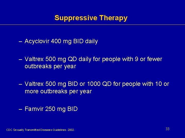 Suppressive Therapy – Acyclovir 400 mg BID daily – Valtrex 500 mg QD daily Suppressive Therapy – Acyclovir 400 mg BID daily – Valtrex 500 mg QD daily