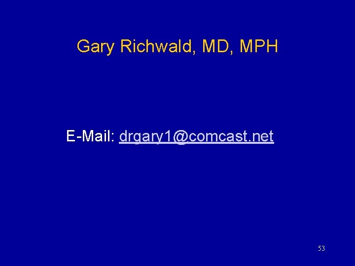 Gary Richwald, MD, MPH E-Mail: drgary 1@comcast. net 53 Gary Richwald, MD, MPH E-Mail: drgary 1@comcast. net 53