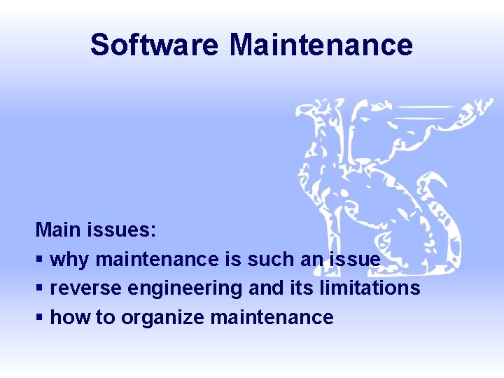 Software Maintenance Main issues: § why maintenance is such an issue § reverse engineering