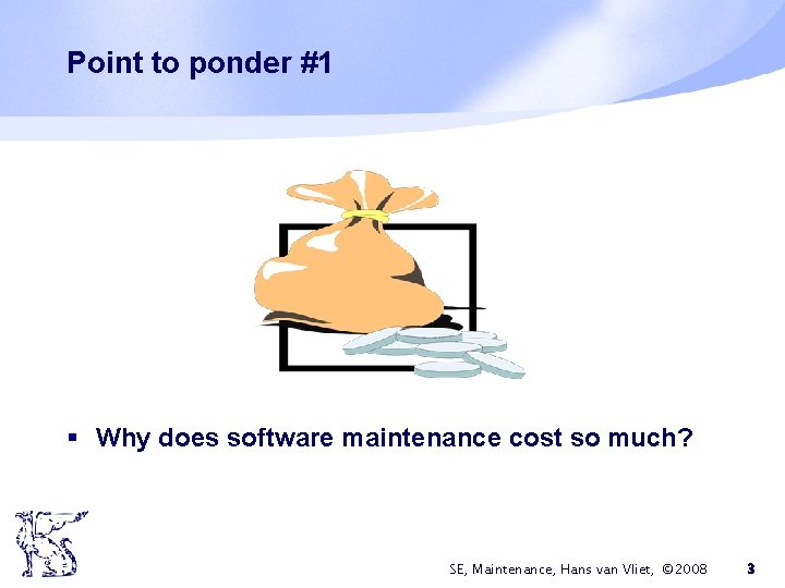 Point to ponder #1 § Why does software maintenance cost so much? SE, Maintenance,