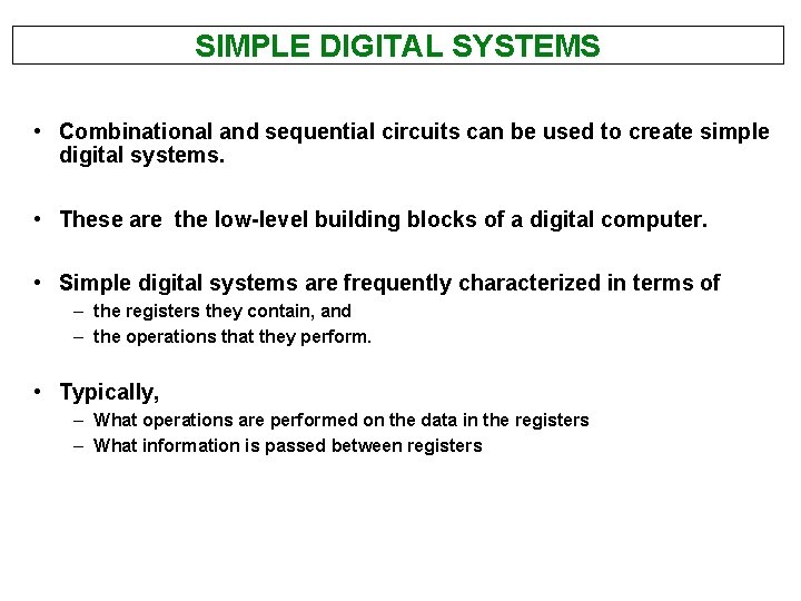SIMPLE DIGITAL SYSTEMS • Combinational and sequential circuits can be used to create simple