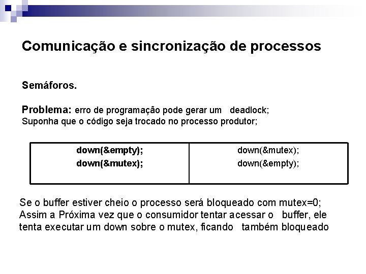 Comunicação e sincronização de processos Semáforos. Problema: erro de programação pode gerar um deadlock;