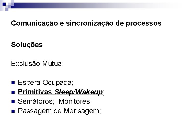 Comunicação e sincronização de processos Soluções Exclusão Mútua: n n Espera Ocupada; Primitivas Sleep/Wakeup;