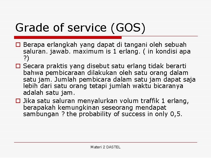 Grade of service (GOS) o Berapa erlangkah yang dapat di tangani oleh sebuah saluran.