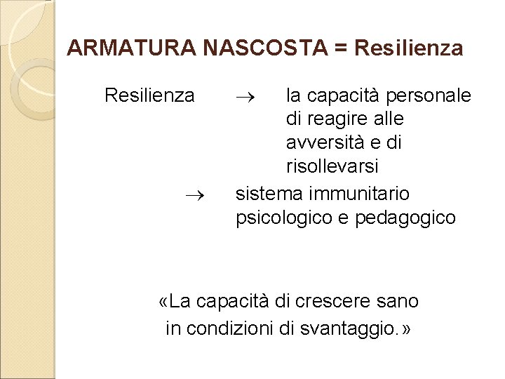 ARMATURA NASCOSTA = Resilienza la capacità personale di reagire alle avversità e di risollevarsi