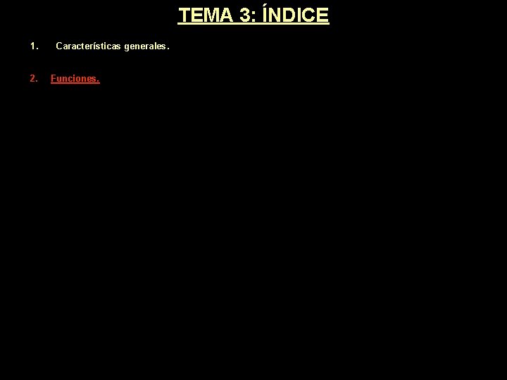 TEMA 3: ÍNDICE 1. 2. Características generales. Funciones. TEMA 3: ÍNDICE 1. 2. Características generales. Funciones.