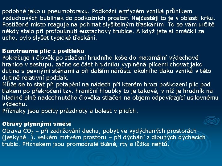 podobné jako u pneumotoraxu. Podkožní emfyzém vzniká průnikem vzduchových bublinek do podkožních prostor. Nejčastěji