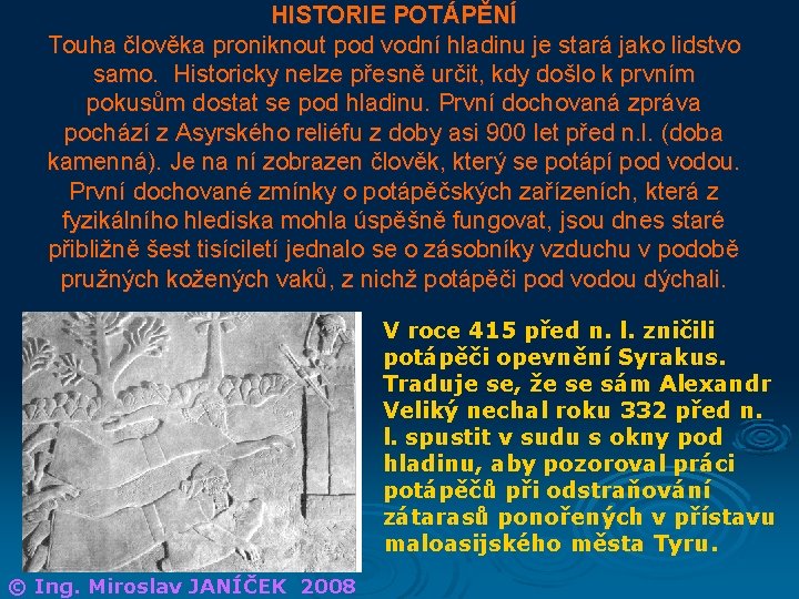 HISTORIE POTÁPĚNÍ Touha člověka proniknout pod vodní hladinu je stará jako lidstvo samo. Historicky