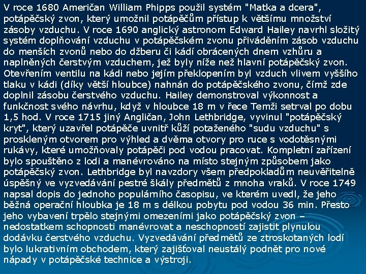 V roce 1680 Američan William Phipps použil systém "Matka a dcera", potápěčský zvon, který