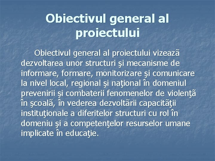 Obiectivul general al proiectului vizeazã dezvoltarea unor structuri şi mecanisme de informare, monitorizare şi