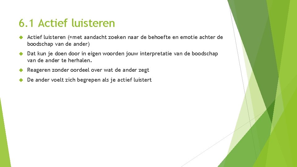 6. 1 Actief luisteren (=met aandacht zoeken naar de behoefte en emotie achter de