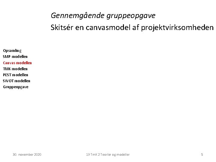 Gennemgående gruppeopgave Skitsér en canvasmodel af projektvirksomheden Opsamling SMP modellen Canvas modellen TMK modellen Gennemgående gruppeopgave Skitsér en canvasmodel af projektvirksomheden Opsamling SMP modellen Canvas modellen TMK modellen