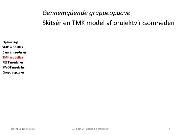 Gennemgående gruppeopgave Skitsér en TMK model af projektvirksomheden Opsamling SMP modellen Canvas modellen TMK Gennemgående gruppeopgave Skitsér en TMK model af projektvirksomheden Opsamling SMP modellen Canvas modellen TMK