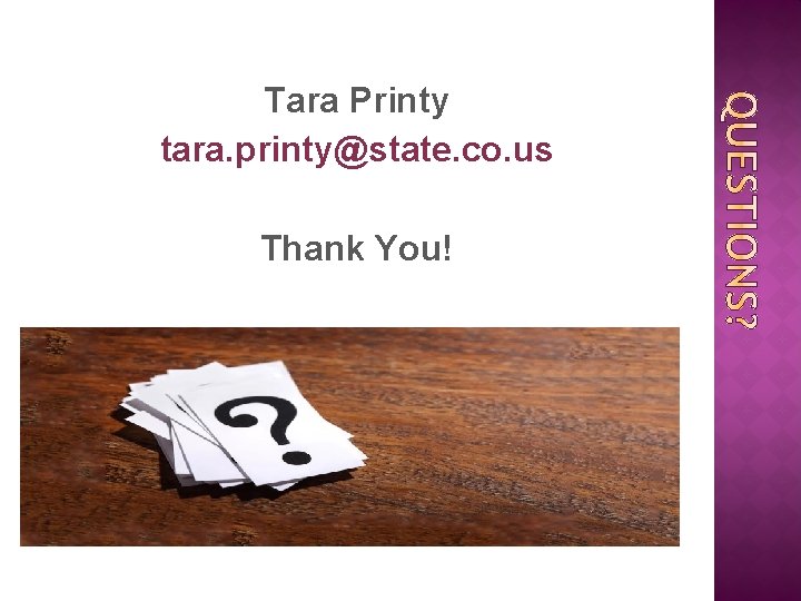 Tara Printy tara. printy@state. co. us Thank You! 