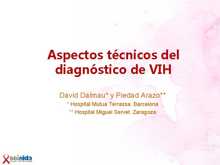 Aspectos técnicos del diagnóstico de VIH David Dalmau* y Piedad Arazo** * Hospital Mutua