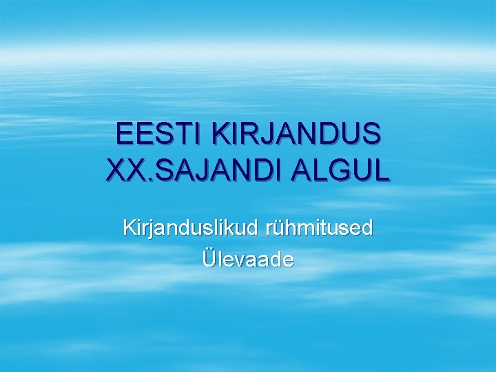 EESTI KIRJANDUS XX. SAJANDI ALGUL Kirjanduslikud rühmitused Ülevaade 