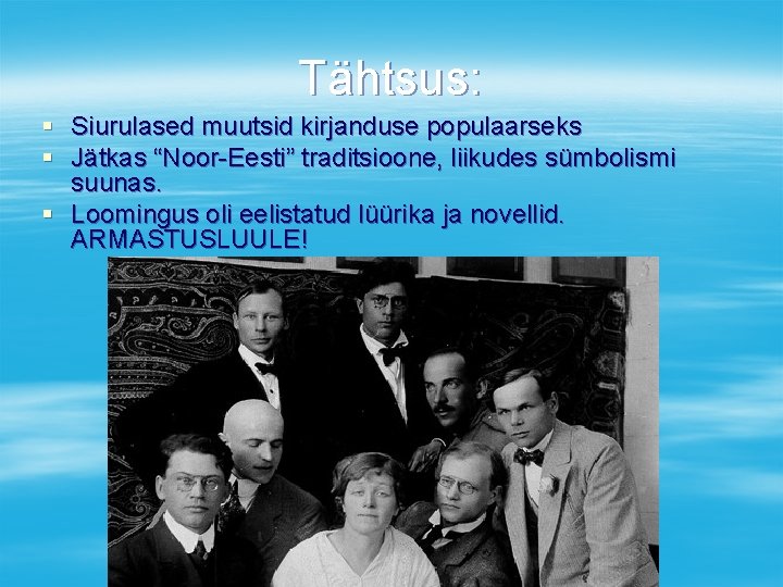 Tähtsus: § Siurulased muutsid kirjanduse populaarseks § Jätkas “Noor-Eesti” traditsioone, liikudes sümbolismi suunas. §