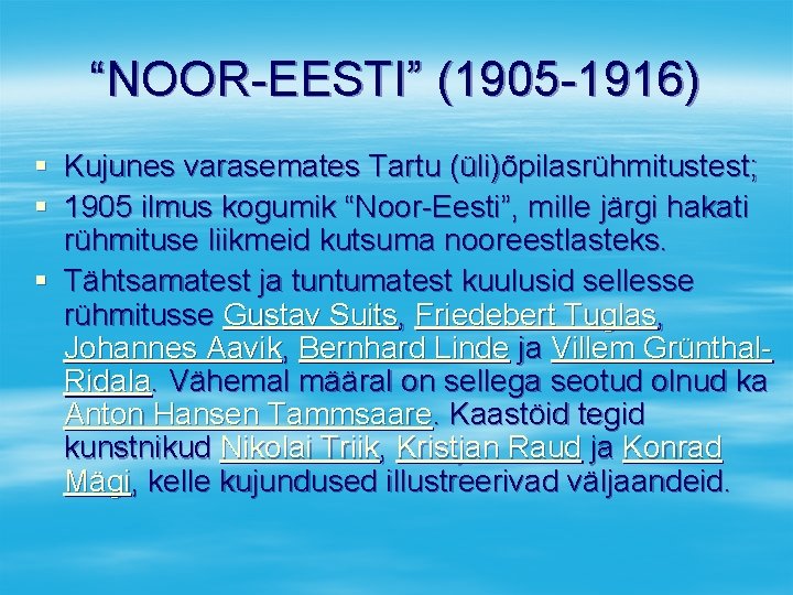 “NOOR-EESTI” (1905 -1916) § Kujunes varasemates Tartu (üli)õpilasrühmitustest; § 1905 ilmus kogumik “Noor-Eesti”, mille