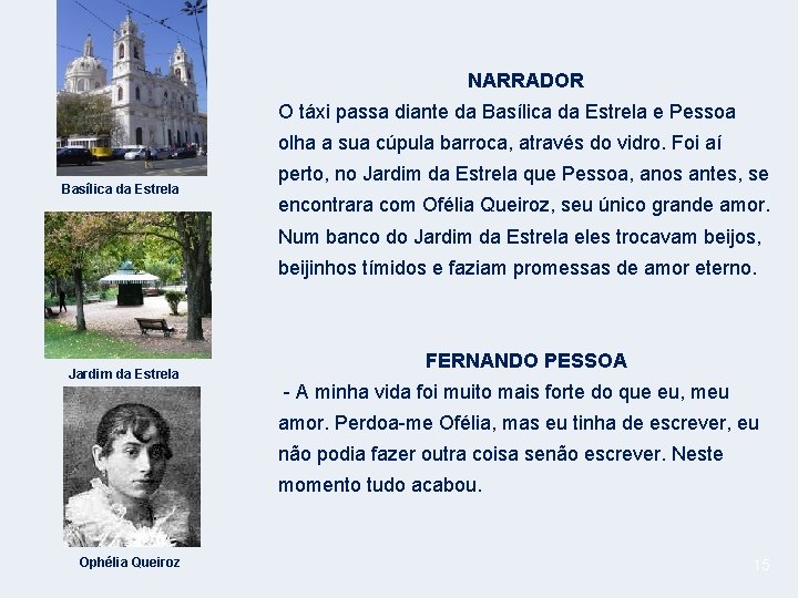 NARRADOR O táxi passa diante da Basílica da Estrela e Pessoa olha a sua