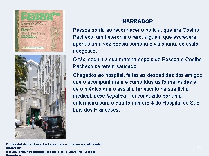 NARRADOR Pessoa sorriu ao reconhecer o polícia, que era Coelho Pacheco, um heterónimo raro,