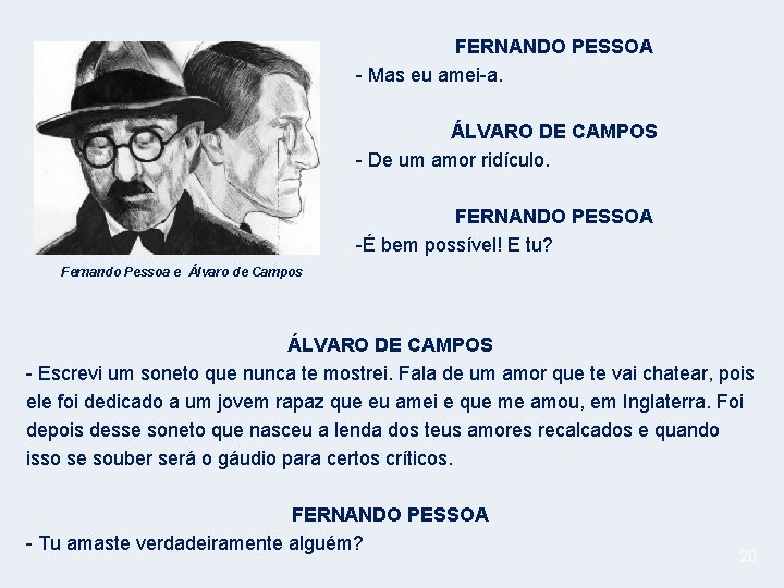 FERNANDO PESSOA - Mas eu amei-a. ÁLVARO DE CAMPOS - De um amor ridículo.