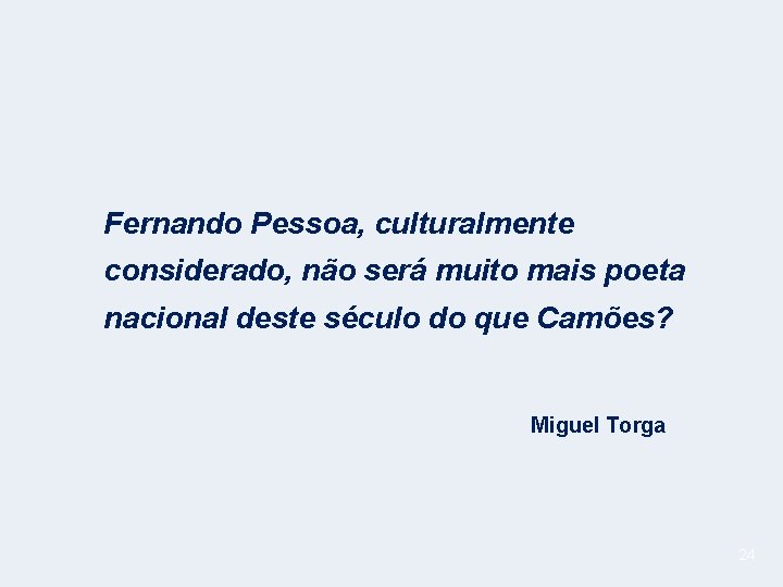 Fernando Pessoa, culturalmente considerado, não será muito mais poeta nacional deste século do que