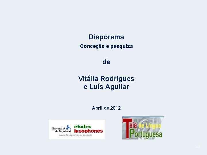 Diaporama Conceção e pesquisa de Vitália Rodrigues e Luís Aguilar Abril de 2012 26