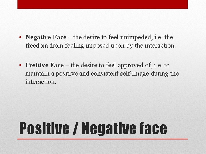 • Negative Face – the desire to feel unimpeded, i. e. the freedom • Negative Face – the desire to feel unimpeded, i. e. the freedom