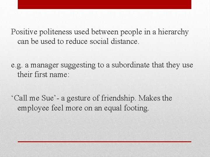 Positive politeness used between people in a hierarchy can be used to reduce social Positive politeness used between people in a hierarchy can be used to reduce social