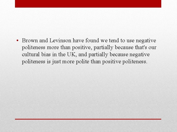 • Brown and Levinson have found we tend to use negative politeness more • Brown and Levinson have found we tend to use negative politeness more