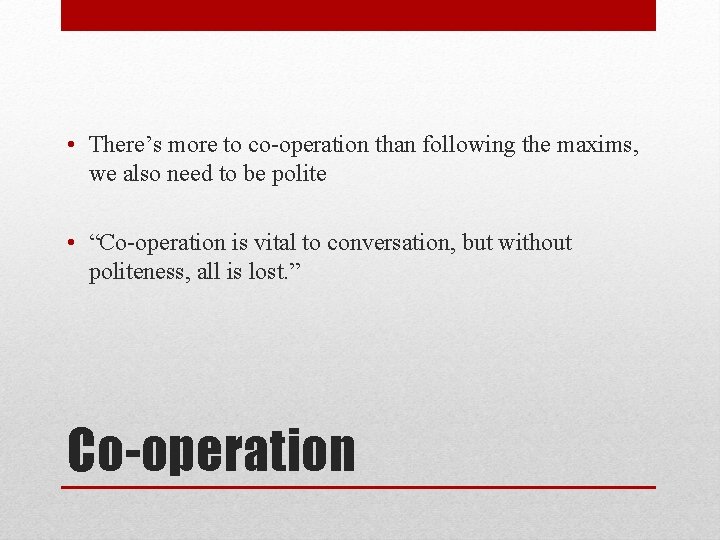 • There’s more to co-operation than following the maxims, we also need to • There’s more to co-operation than following the maxims, we also need to