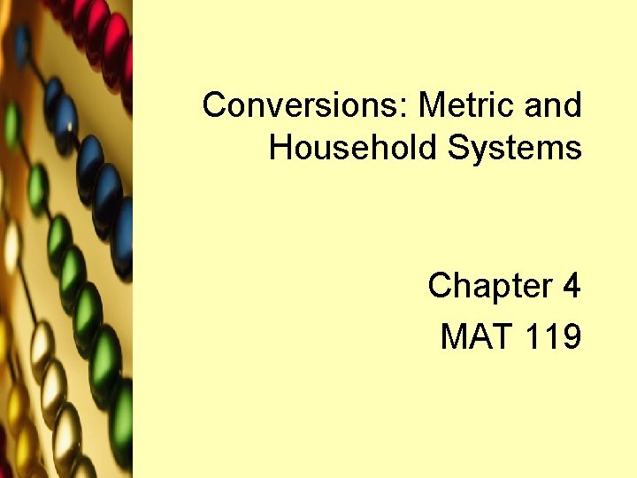 Conversions: Metric and Household Systems Chapter 4 MAT 119 