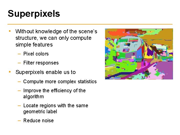 Superpixels • Without knowledge of the scene’s structure, we can only compute simple features