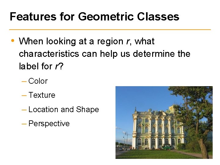 Features for Geometric Classes • When looking at a region r, what characteristics can