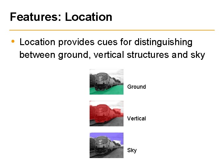 Features: Location • Location provides cues for distinguishing between ground, vertical structures and sky
