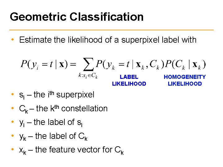 Geometric Classification • Estimate the likelihood of a superpixel label with LABEL LIKELIHOOD •
