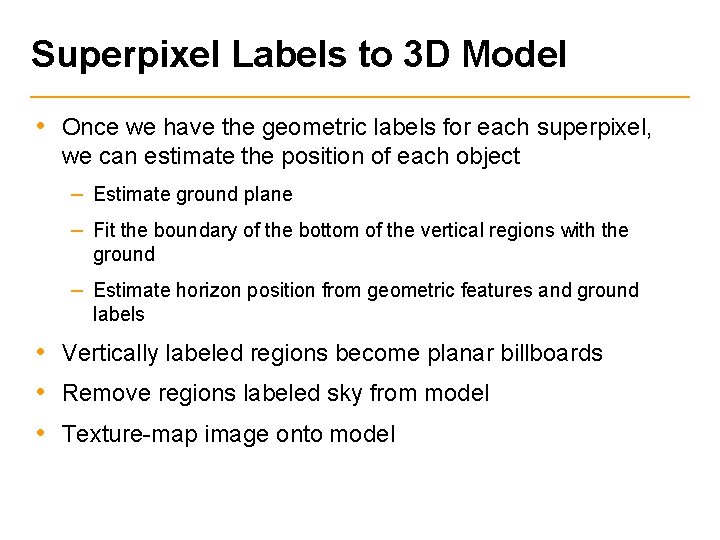 Superpixel Labels to 3 D Model • Once we have the geometric labels for