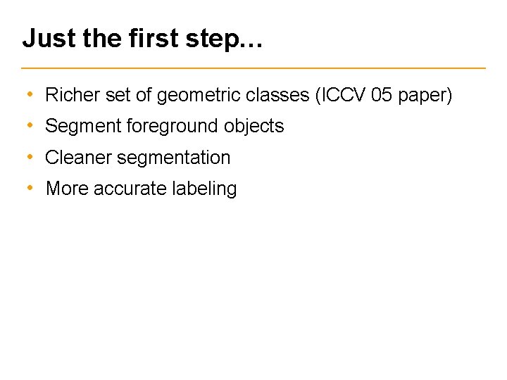 Just the first step… • • Richer set of geometric classes (ICCV 05 paper)