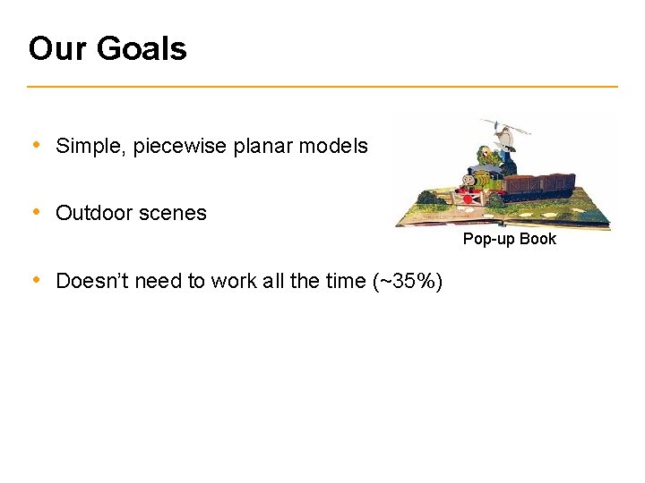 Our Goals • Simple, piecewise planar models • Outdoor scenes Pop-up Book • Doesn’t