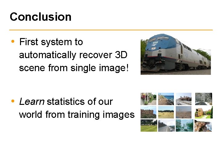 Conclusion • First system to automatically recover 3 D scene from single image! •