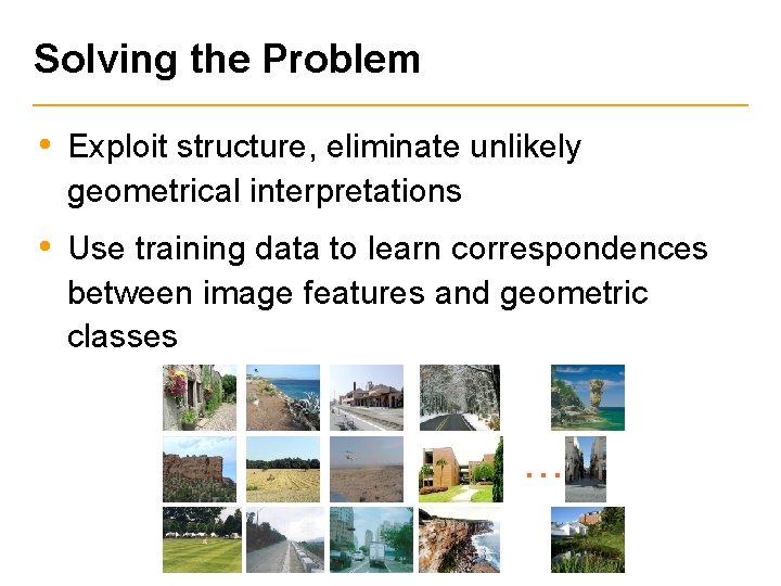 Solving the Problem • Exploit structure, eliminate unlikely geometrical interpretations • Use training data