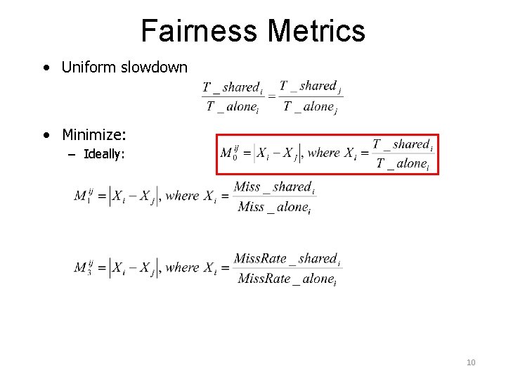 Fairness Metrics • Uniform slowdown • Minimize: – Ideally: 10 