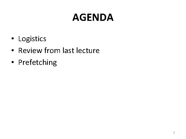 AGENDA • Logistics • Review from last lecture • Prefetching 2 